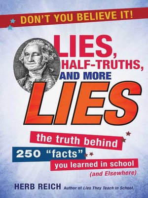 cover image of Lies, Half-Truths, and More Lies: the Truth Behind 250 "Facts" You Learned in School (and Elsewhere)